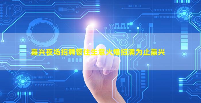 嘉兴夜场招聘管住生意火爆招满为止嘉兴